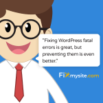 A cartoon illustration of a smiling character with round glasses and a red tie against a blue background. The character is saying 'Fixing WordPress fatal errors is great, but preventing them is even better.' The Fixmysite.com logo appears in the bottom right corner.