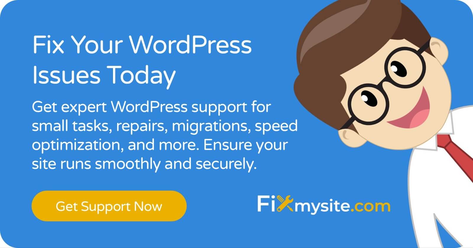 A promotional banner for FixMysite.com featuring a cartoon character with glasses and a friendly smile. The text reads 'Fix Your WordPress Issues Today' with a subheading about expert WordPress support for various tasks including repairs, migrations, and speed optimization. A yellow 'Get Support Now' button is prominently displayed.