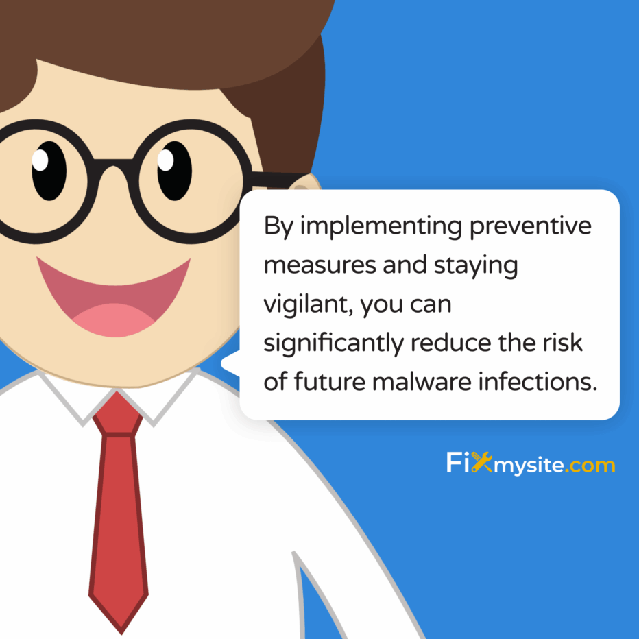 By implementing preventive measures and staying vigilant you can significantly reduce the risk of future malware infections