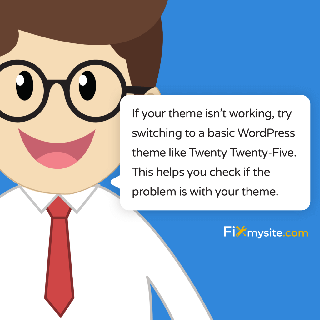 If your theme isn't working, try switching to a basic WordPress theme like Twenty Twenty-Five.
