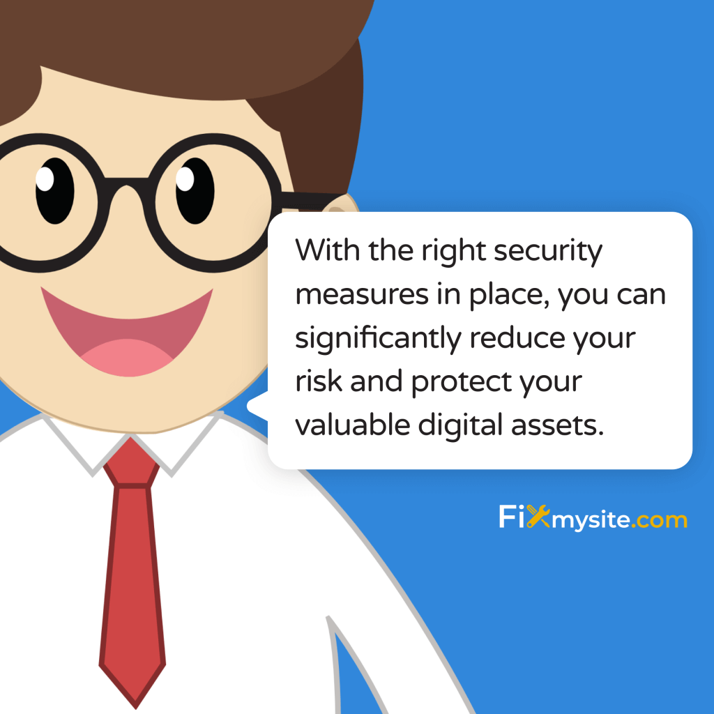 With the right security measures in place, you can significantly reduce your risk and protect your valuable digital assets
