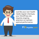Just like your own health needs regular checkups, your WordPress site requires ongoing attention to maintain optimal performance