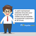 A well-maintained website ensures your business remains visible and accessible to potential customers at all times.